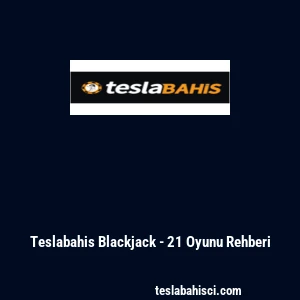 Teslabahis Blackjack - 21 Oyunu Rehberi