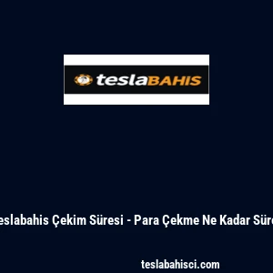 Teslabahis &Ccedil;ekim S&uuml;resi - Para &Ccedil;ekme Ne Kadar S&uuml;rer