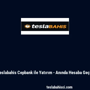 Teslabahis Cepbank ile Yatırım - Anında Hesaba Ge&ccedil;iş