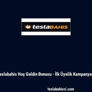 Teslabahis Hoş Geldin Bonusu - İlk &Uuml;yelik Kampanyası