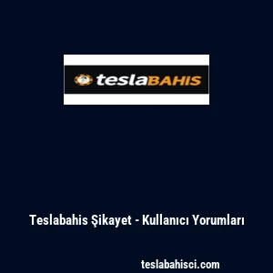 Teslabahis Şikayet - Kullanıcı Yorumları