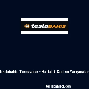 Teslabahis Turnuvalar - Haftalık Casino Yarışmaları