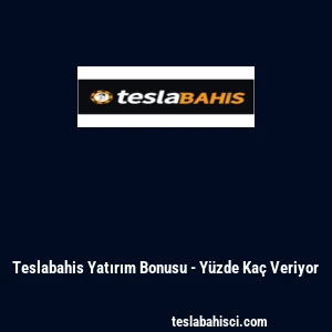 Teslabahis Yatırım Bonusu - Y&uuml;zde Ka&ccedil; Veriyor